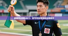 德国顶尖球队发力：防守攻击等领域全面提升