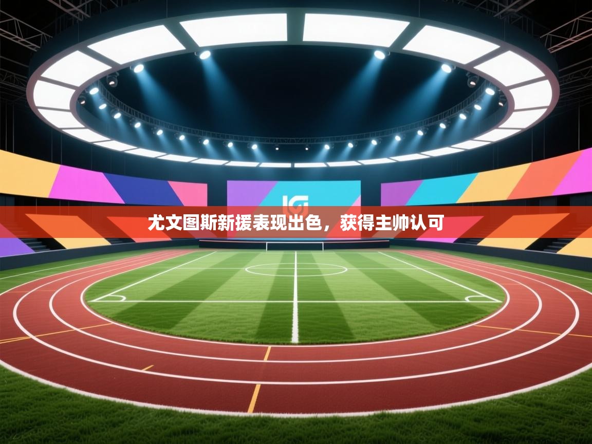 尤文图斯新援表现出色，获得主帅认可  第2张