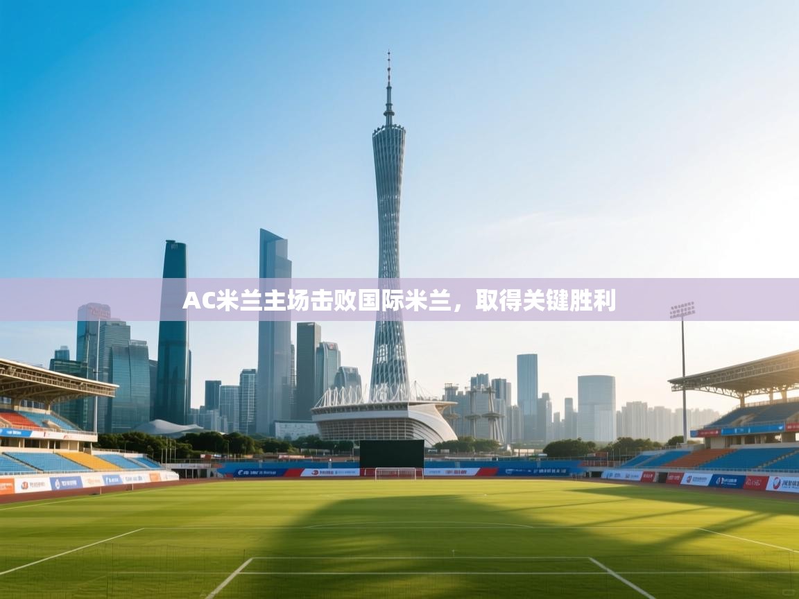 AC米兰主场击败国际米兰，取得关键胜利  第1张