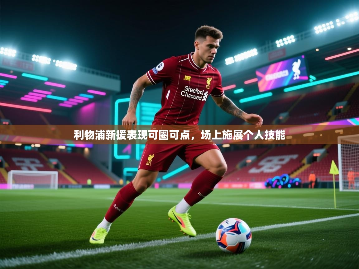 利物浦新援表现可圈可点,场上施展个人技能 第1张