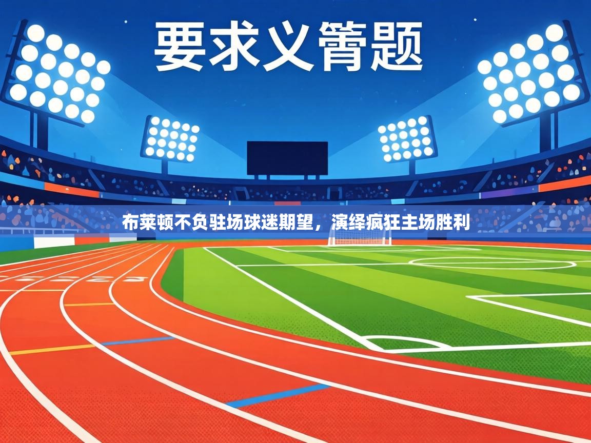 布莱顿不负驻场球迷期望，演绎疯狂主场胜利  第1张